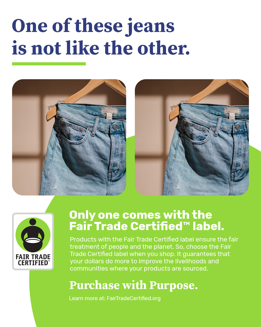 Un anuncio de la campaña "Compra con propósito" de Fair Trade Certified que muestra dos fotos idénticas de jeans, pero explica que una no es la otra porque una tiene la etiqueta Fair Trade Certified.