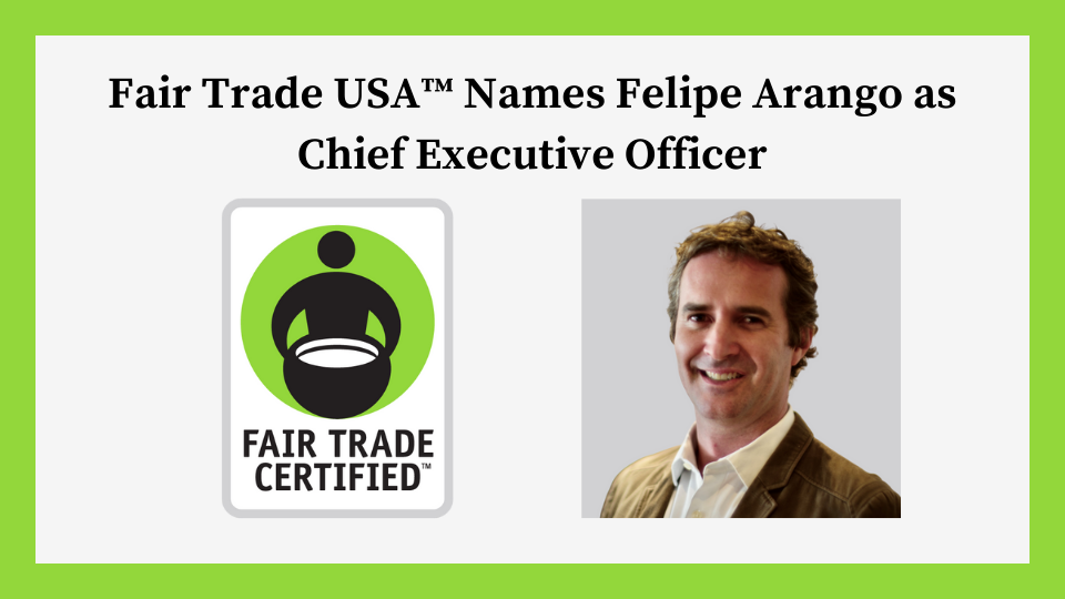 Felipe Arango Named Chief Executive Officer of Fair Trade USA